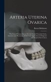 Arteria Uterina Ovarica: The Utero-Ovarian Artery, Or, the Genital Vascular Circle, Anatomy and Physiology, With Their Application in Diagnosis