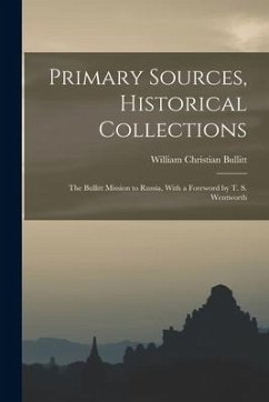 Primary Sources, Historical Collections: The Bullitt Mission to Russia, With a Foreword by T. S. Wentworth - Bullitt, William Christian