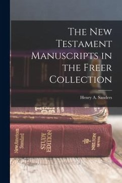 The New Testament Manuscripts in the Freer Collection - Henry a. (Henry Arthur), Sanders