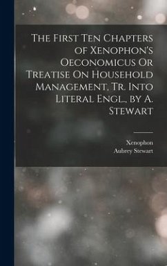 The First Ten Chapters of Xenophon's Oeconomicus Or Treatise On Household Management, Tr. Into Literal Engl., by A. Stewart - Xenophon; Stewart, Aubrey