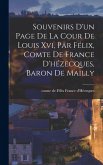 Souvenirs D'un Page De La Cour De Louis Xvi, Par Félix, Comte De France D'hézecques, Baron De Mailly Souvenirs D'un Page De La Cour De Louis Xvi, Par Félix, Comte De France D'hézecques, Baron De Mailly