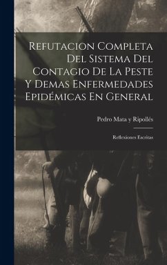 Cover Refutacion Completa Del Sistema Del Contagio De La Peste Y Demas Enfermedades Epidémicas En General: Reflexiones Escritas