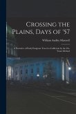 Crossing the Plains, Days of '57; a Narrative of Early Emigrant Travel to California by the Ox-team Method