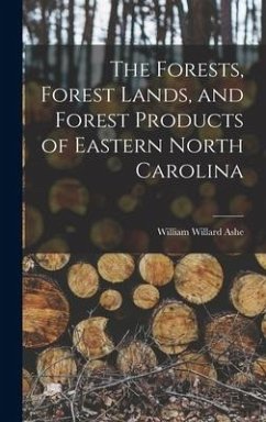 The Forests, Forest Lands, and Forest Products of Eastern North Carolina - Ashe, William Willard