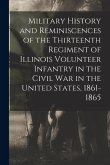 Military History and Reminiscences of the Thirteenth Regiment of Illinois Volunteer Infantry in the Civil War in the United States, 1861-1865