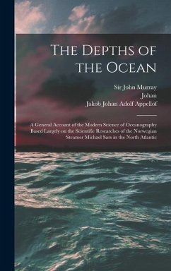 The Depths of the Ocean: A General Account of the Modern Science of Oceanography Based Largely on the Scientific Researches of the Norwegian St - Hjort, Johan