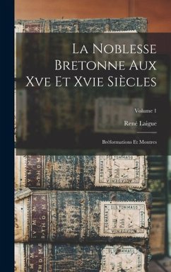 La Noblesse Bretonne Aux Xve Et Xvie Siècles; Bréformations Et Montres; Volume 1 - Laigue, René