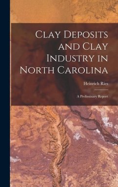 Clay Deposits and Clay Industry in North Carolina: A Preliminary Report - Ries, Heinrich