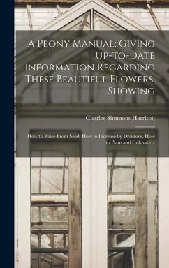 A Peony Manual; Giving Up-to-date Information Regarding These Beautiful Flowers. Showing - Harrison, Charles Simmons