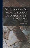 Dictionnaire ou Manuel-Lexique du Diplomate et du Consul