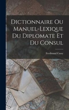 Dictionnaire ou Manuel-Lexique du Diplomate et du Consul - Cussy, Ferdinand