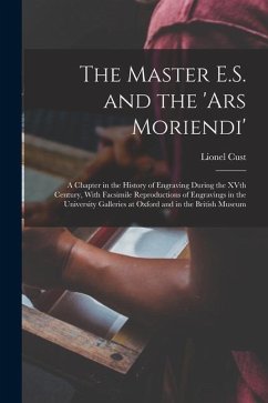 The Master E.S. and the 'Ars Moriendi'; a Chapter in the History of Engraving During the XVth Century, With Facsimile Reproductions of Engravings in t - Cust, Lionel