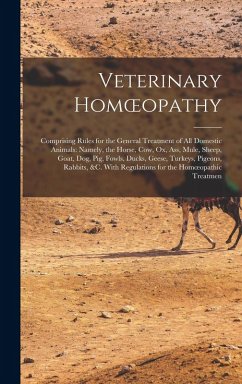 Cover Veterinary Homoeopathy: Comprising Rules for the General Treatment of All Domestic Animals: Namely, the Horse, Cow, Ox, Ass, Mule, Sheep, Goat