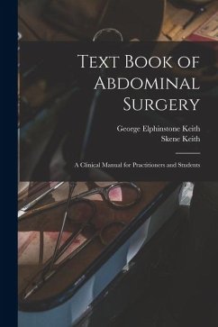 Text Book of Abdominal Surgery: A Clinical Manual for Practitioners and Students - Keith, Skene; Keith, George Elphinstone
