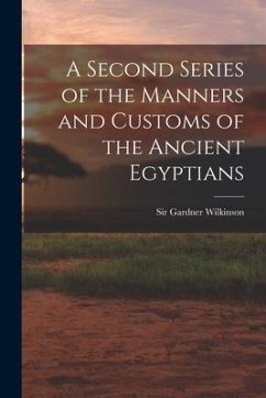 A Second Series of the Manners and Customs of the Ancient Egyptians - Wilkinson, Gardner