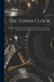 The Tower Clock: Designed and Made for the University of Chicago by the Chicago Manual Training School of the University of Chicago