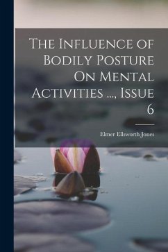 The Influence of Bodily Posture On Mental Activities ..., Issue 6 - Jones, Elmer Ellsworth