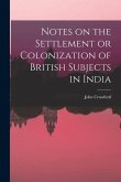Notes on the Settlement or Colonization of British Subjects in India
