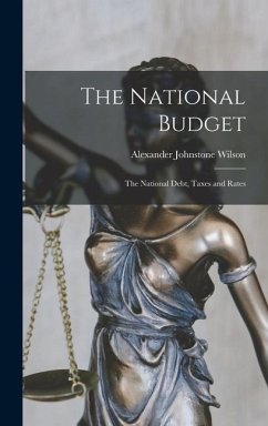 The National Budget: The National Debt, Taxes and Rates - Wilson, Alexander Johnstone