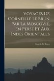 Voyages De Corneille Le Brun Par La Moscovie, En Perse Et Aux Indes Orientales