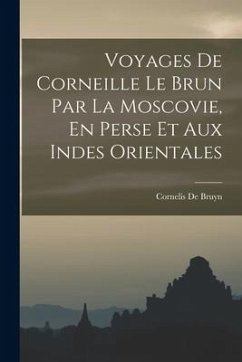 Voyages De Corneille Le Brun Par La Moscovie, En Perse Et Aux Indes Orientales - Bruyn, Cornelis De