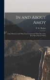 In and About Amoy: Some Historical and Other Facts Connnected With One of the First Open Ports in China