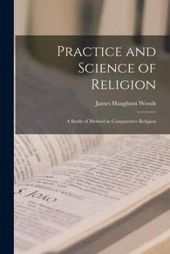 Practice and Science of Religion; A Study of Method in Comparative Religion - Haughton, Woods James