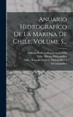 Anuario Hidrografíco De La Marina De Chile, Volume 5...