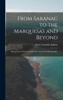 From Saranac to the Marquesas and Beyond; Being Letters Written by Mrs. M. I. Stevenson During 1887- - Balfour, Marie Clothilde