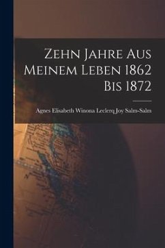 Zehn Jahre aus Meinem Leben 1862 bis 1872 - Elisabeth Winona Leclerq Joy Salm-Salm