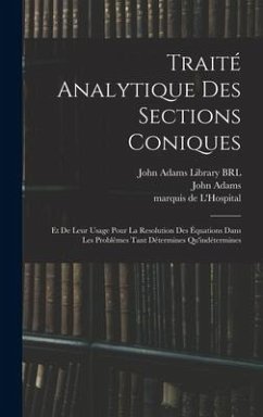 Traité analytique des sections coniques: Et de leur usage pour la resolution des équations dans les problêmes tant détermines qu'indétermines - L'Hospital, Marquis De; Adams, John