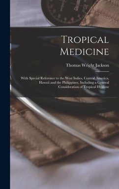 Cover Tropical Medicine: With Special Reference to the West Indies, Central America, Hawaii and the Philippines, Including a General Considerat