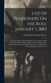 List of Pensioners On the Roll January 1, 1883: Giving the Names of Each Pensioner, the Cause for Which Pensioned, the Post-Office Address, the Rate o