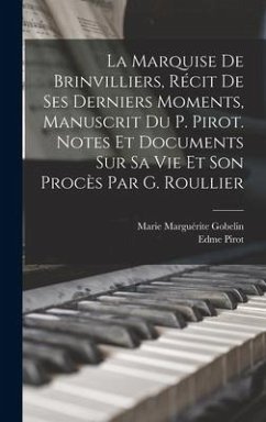 La Marquise De Brinvilliers, Récit De Ses Derniers Moments, Manuscrit Du P. Pirot. Notes Et Documents Sur Sa Vie Et Son Procès Par G. Roullier - Pirot, Edme; Gobelin, Marie Marguérite