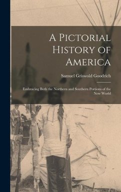 A Pictorial History of America: Embracing Both the Northern and Southern Portions of the New World - Goodrich, Samuel Griswold