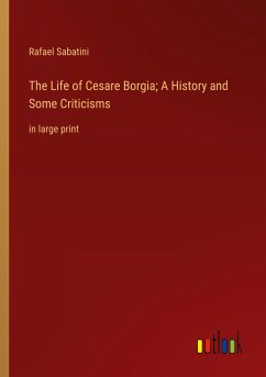 The Life of Cesare Borgia; A History and Some Criticisms