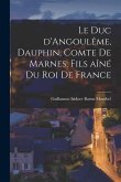 Le duc d'Angoulême, Dauphin, comte de Marnes, fils aîné du roi de France