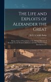 The Life and Exploits of Alexander the Great: Being a Series of Translations of the Ethiopic Histories of Alexander by the Pseudo-Callisthenes and Oth