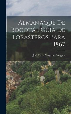 Almanaque de Bogotá I Guia de Forasteros Para 1867 - Vergara, José María Vergara Y.