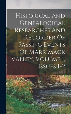 Historical And Genealogical Researches And Recorder Of Passing Events Of Marrimack Valley, Volume 1, Issues 1-2 - Anonymous