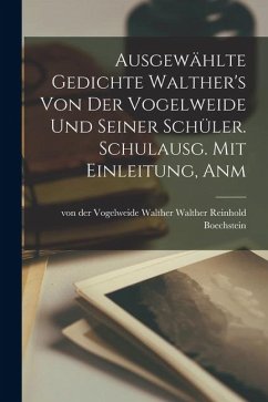 Ausgewählte Gedichte Walther's von der Vogelweide und Seiner Schüler. Schulausg. Mit Einleitung, Anm - Boechstein, Walther Von Der Vogelweide