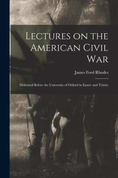 Lectures on the American Civil War: Delivered Before the University of Oxford in Easter and Trinity - Rhodes, James Ford