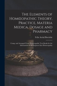 The Elements of Homoeopathic Theory, Practice, Materia Medica, Dosage and Pharmacy - Boericke, Felix Aerial