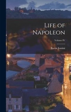 Life of Napoleon; Volume IV - Jomini, Baron