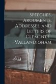 Speeches, Arguments, Addresses, and Letters of Clement L. Vallandigham