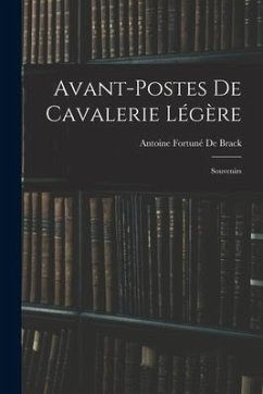 Avant-Postes De Cavalerie Légère: Souvenirs - De Brack, Antoine Fortuné
