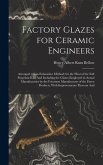 Factory Glazes for Ceramic Engineers: Arranged (on an Exhaustive Method) for the Heat of the Soft Porcelain Kiln And Including the Glazes Employed in