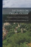 Lectures on Dermatology; Delivered in the Royal College of Surgeons of England Jan 1870