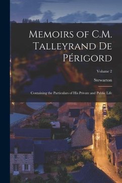Memoirs of C.M. Talleyrand De Périgord: Containing the Particulars of His Private and Public Life; Volume 2 - Stewarton