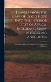 Travels From the Cape of Good Hope Into the Interior Parts of Africa, Including Many Interesting Anecdotes
